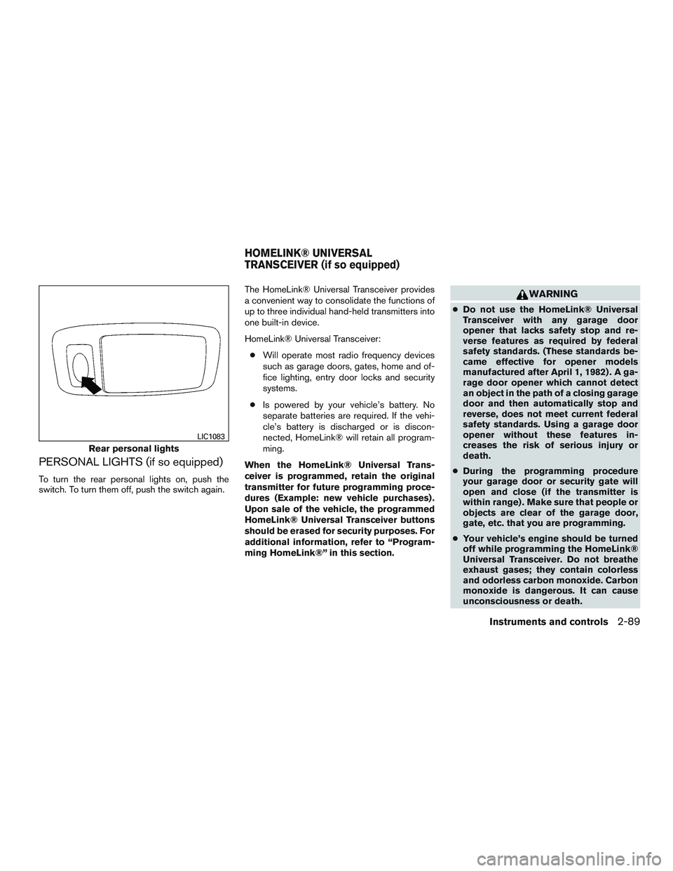 NISSAN TITAN XD 2017 Owners Manual PERSONAL LIGHTS (if so equipped)
To turn the rear personal lights on, push the
switch. To turn them off, push the switch again.The HomeLink® Universal Transceiver provides
a convenient way to consoli NISSAN TITAN XD 2017 Owners Manual PERSONAL LIGHTS (if so equipped)
To turn the rear personal lights on, push the
switch. To turn them off, push the switch again.The HomeLink® Universal Transceiver provides
a convenient way to consoli