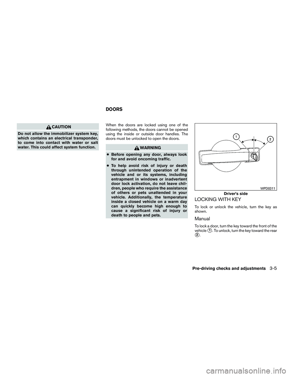 NISSAN TITAN XD 2017  Owners Manual CAUTION
Do not allow the immobilizer system key,
which contains an electrical transponder,
to come into contact with water or salt
water. This could affect system function.When the doors are locked us