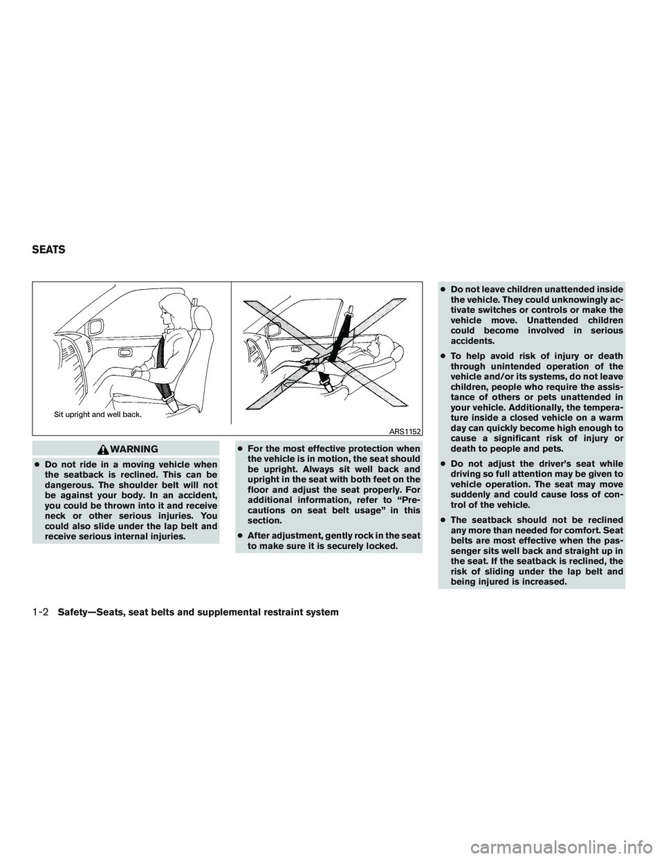 NISSAN TITAN XD 2017  Owners Manual WARNING
●Do not ride in a moving vehicle when
the seatback is reclined. This can be
dangerous. The shoulder belt will not
be against your body. In an accident,
you could be thrown into it and receiv