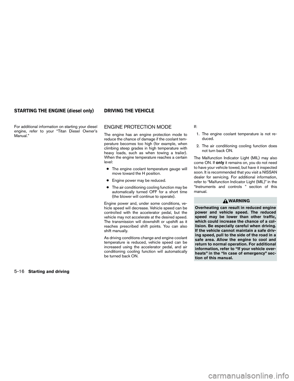 NISSAN TITAN XD 2017  Owners Manual For additional information on starting your diesel
engine, refer to your “Titan Diesel Owner’s
Manual.”ENGINE PROTECTION MODE
The engine has an engine protection mode to
reduce the chance of dam