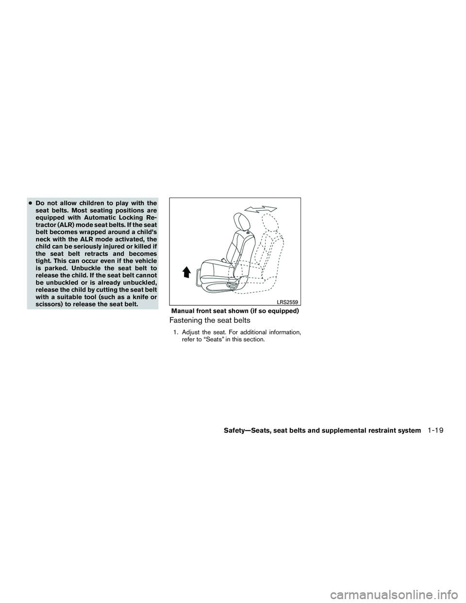 NISSAN TITAN XD 2017  Owners Manual ●Do not allow children to play with the
seat belts. Most seating positions are
equipped with Automatic Locking Re-
tractor (ALR) mode seat belts. If the seat
belt becomes wrapped around a child’s

