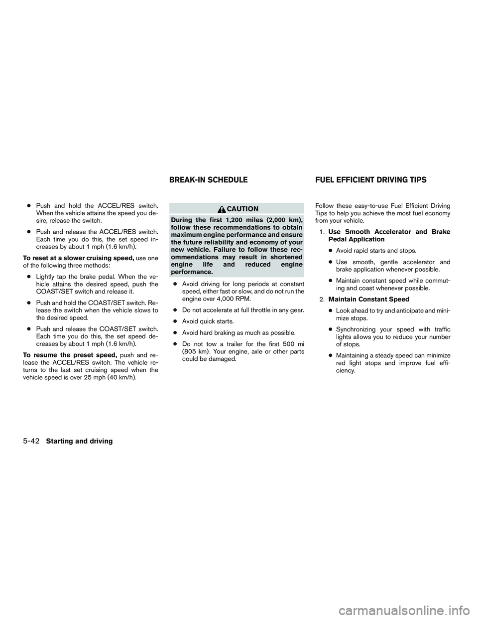 NISSAN TITAN XD 2017  Owners Manual ●Push and hold the ACCEL/RES switch.
When the vehicle attains the speed you de-
sire, release the switch.
● Push and release the ACCEL/RES switch.
Each time you do this, the set speed in-
creases 