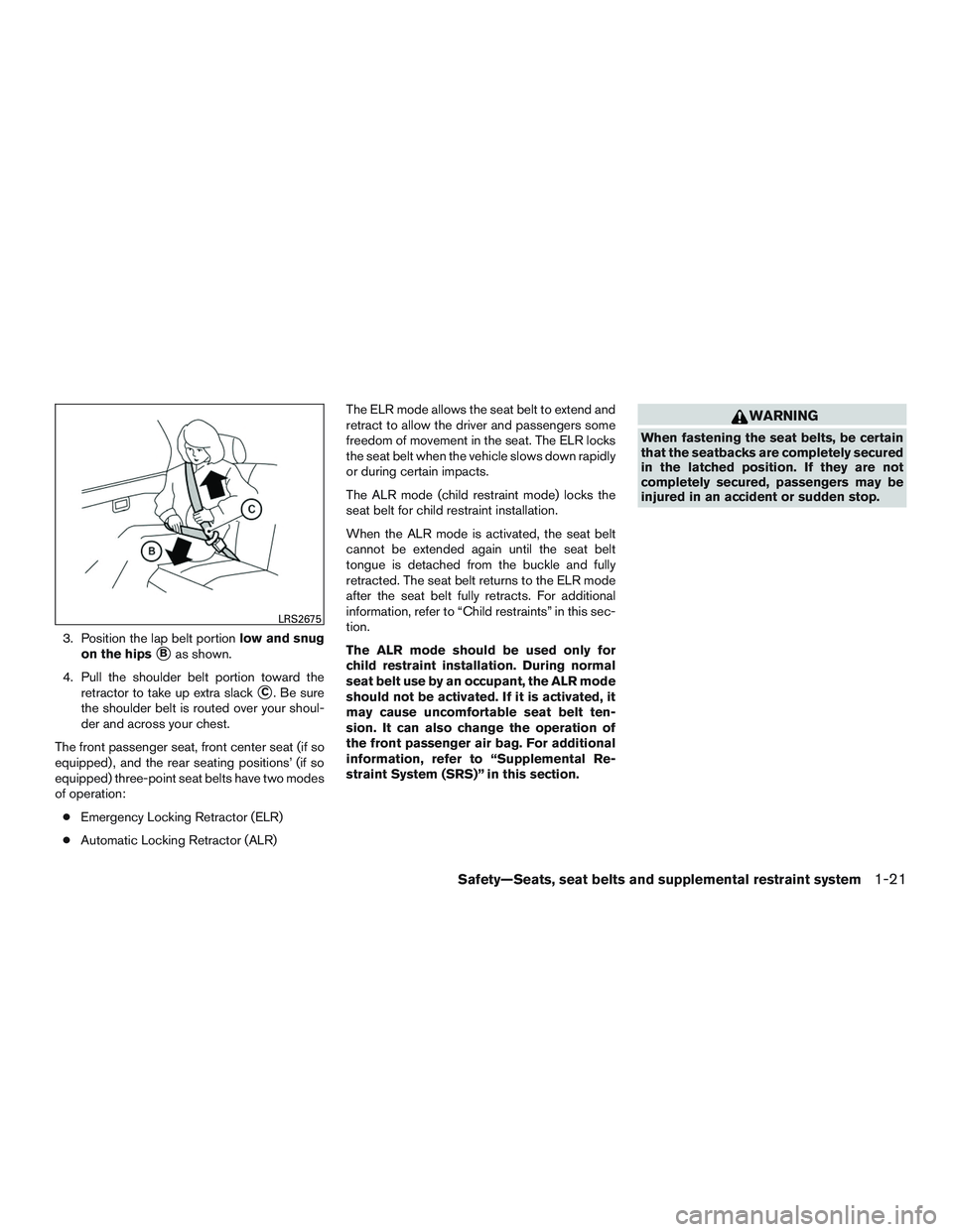 NISSAN TITAN XD 2017  Owners Manual 3. Position the lap belt portionlow and snug
on the hips
Bas shown.
4. Pull the shoulder belt portion toward the retractor to take up extra slack
C. Be sure
the shoulder belt is routed over your sho