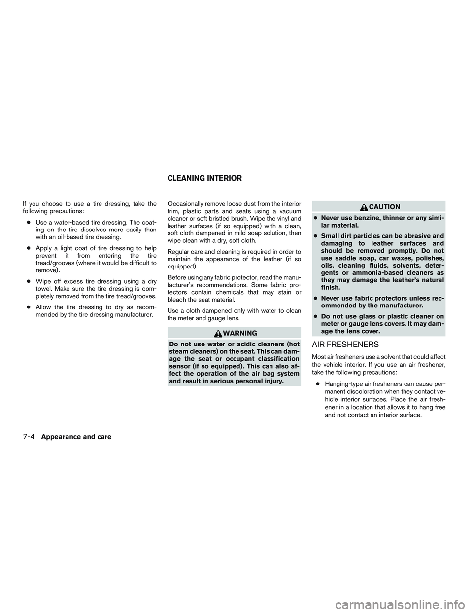 NISSAN TITAN XD 2017 Owners Manual If you choose to use a tire dressing, take the
following precautions:● Use a water-based tire dressing. The coat-
ing on the tire dissolves more easily than
with an oil-based tire dressing.
● Appl NISSAN TITAN XD 2017 Owners Manual If you choose to use a tire dressing, take the
following precautions:● Use a water-based tire dressing. The coat-
ing on the tire dissolves more easily than
with an oil-based tire dressing.
● Appl