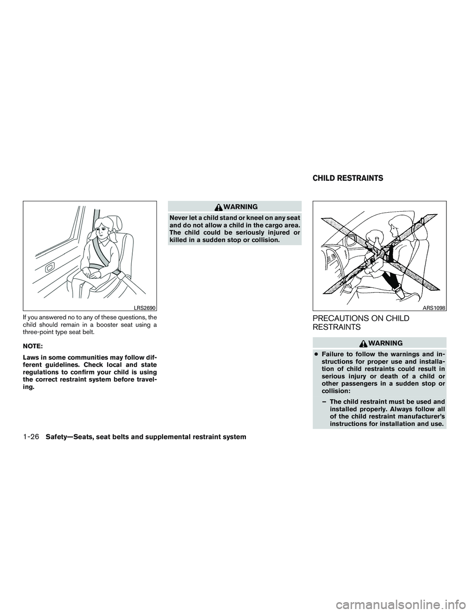 NISSAN TITAN XD 2017  Owners Manual If you answered no to any of these questions, the
child should remain in a booster seat using a
three-point type seat belt.
NOTE:
Laws in some communities may follow dif-
ferent guidelines. Check loca