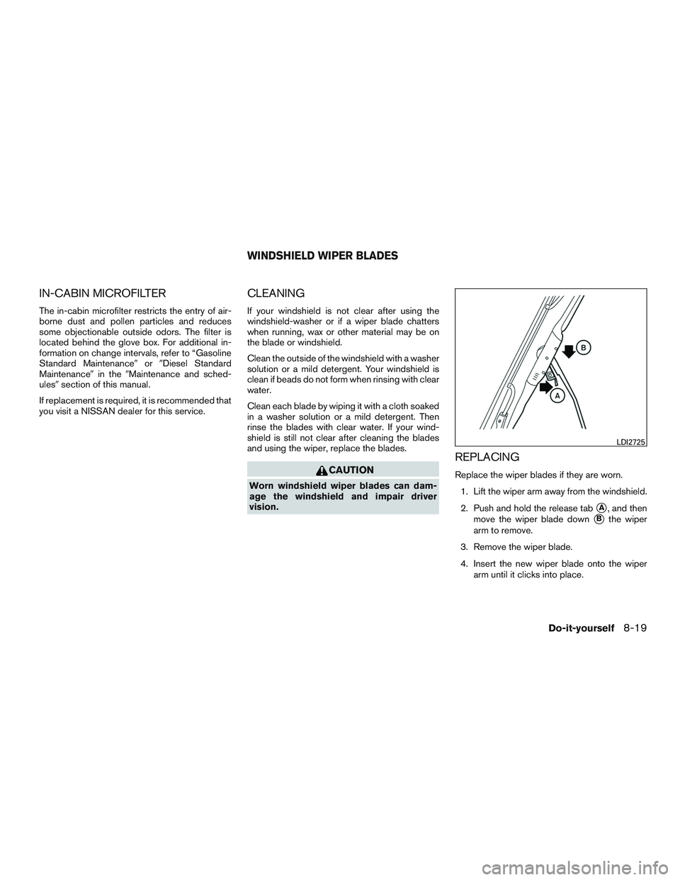 NISSAN TITAN XD 2017 Owners Manual IN-CABIN MICROFILTER
The in-cabin microfilter restricts the entry of air-
borne dust and pollen particles and reduces
some objectionable outside odors. The filter is
located behind the glove box. For NISSAN TITAN XD 2017 Owners Manual IN-CABIN MICROFILTER
The in-cabin microfilter restricts the entry of air-
borne dust and pollen particles and reduces
some objectionable outside odors. The filter is
located behind the glove box. For