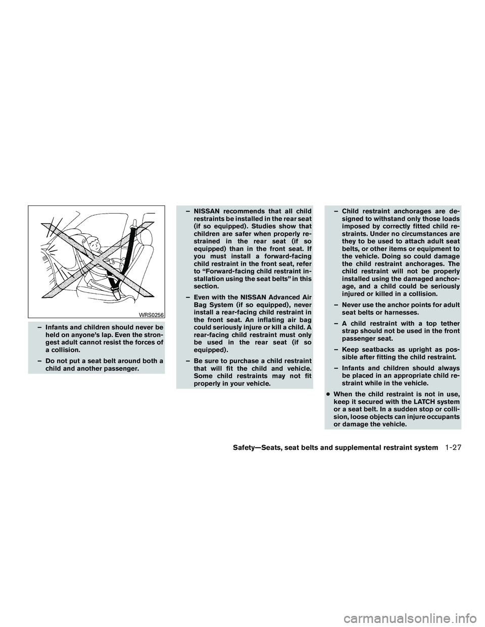 NISSAN TITAN XD 2017  Owners Manual – Infants and children should never beheld on anyone’s lap. Even the stron-
gest adult cannot resist the forces of
a collision.
– Do not put a seat belt around both a child and another passenger