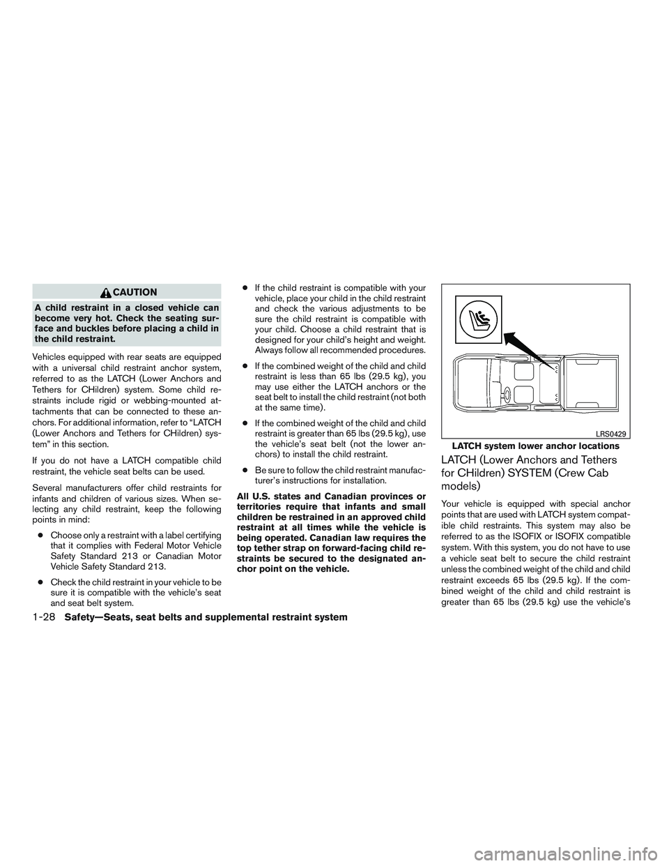 NISSAN TITAN XD 2017  Owners Manual CAUTION
A child restraint in a closed vehicle can
become very hot. Check the seating sur-
face and buckles before placing a child in
the child restraint.
Vehicles equipped with rear seats are equipped