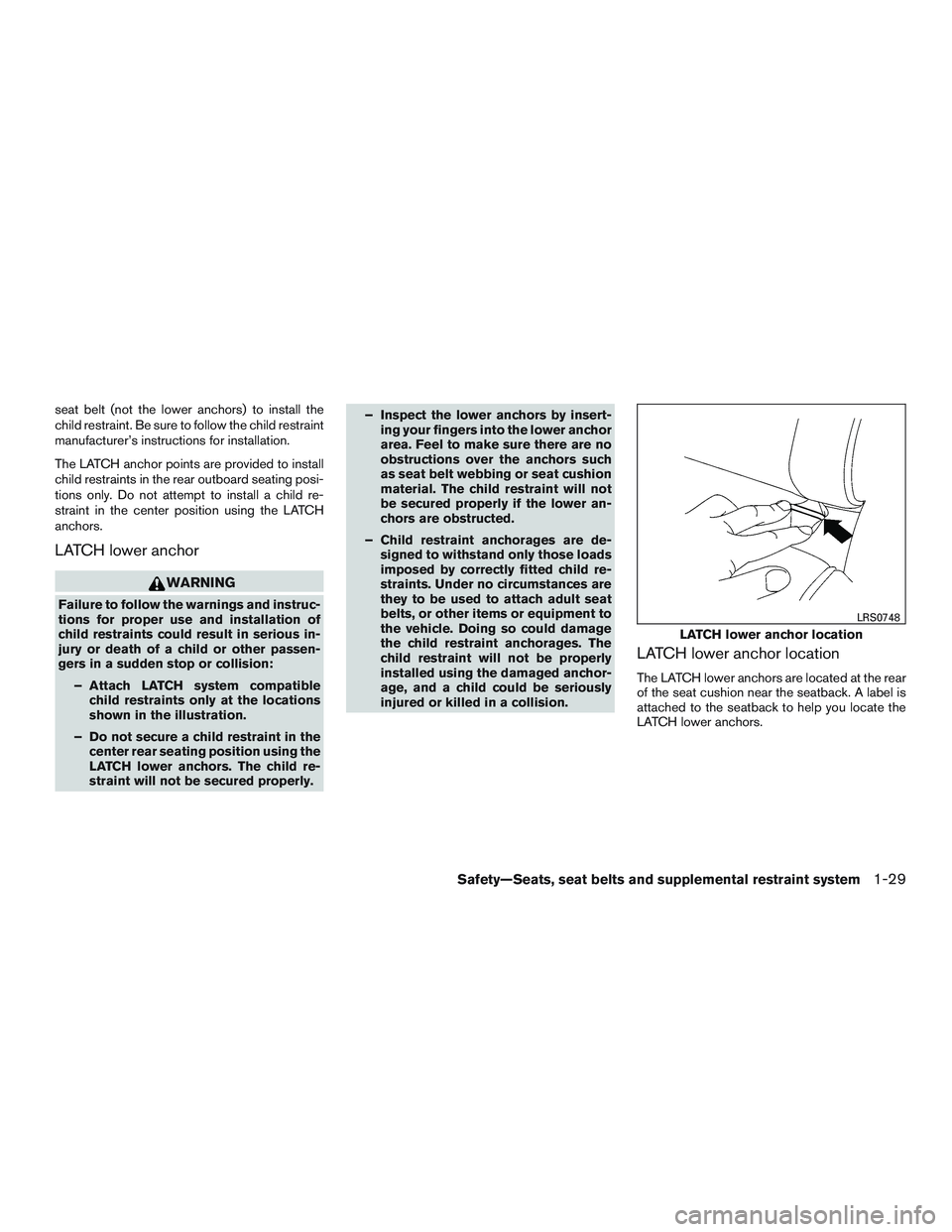 NISSAN TITAN XD 2017  Owners Manual seat belt (not the lower anchors) to install the
child restraint. Be sure to follow the child restraint
manufacturer’s instructions for installation.
The LATCH anchor points are provided to install
