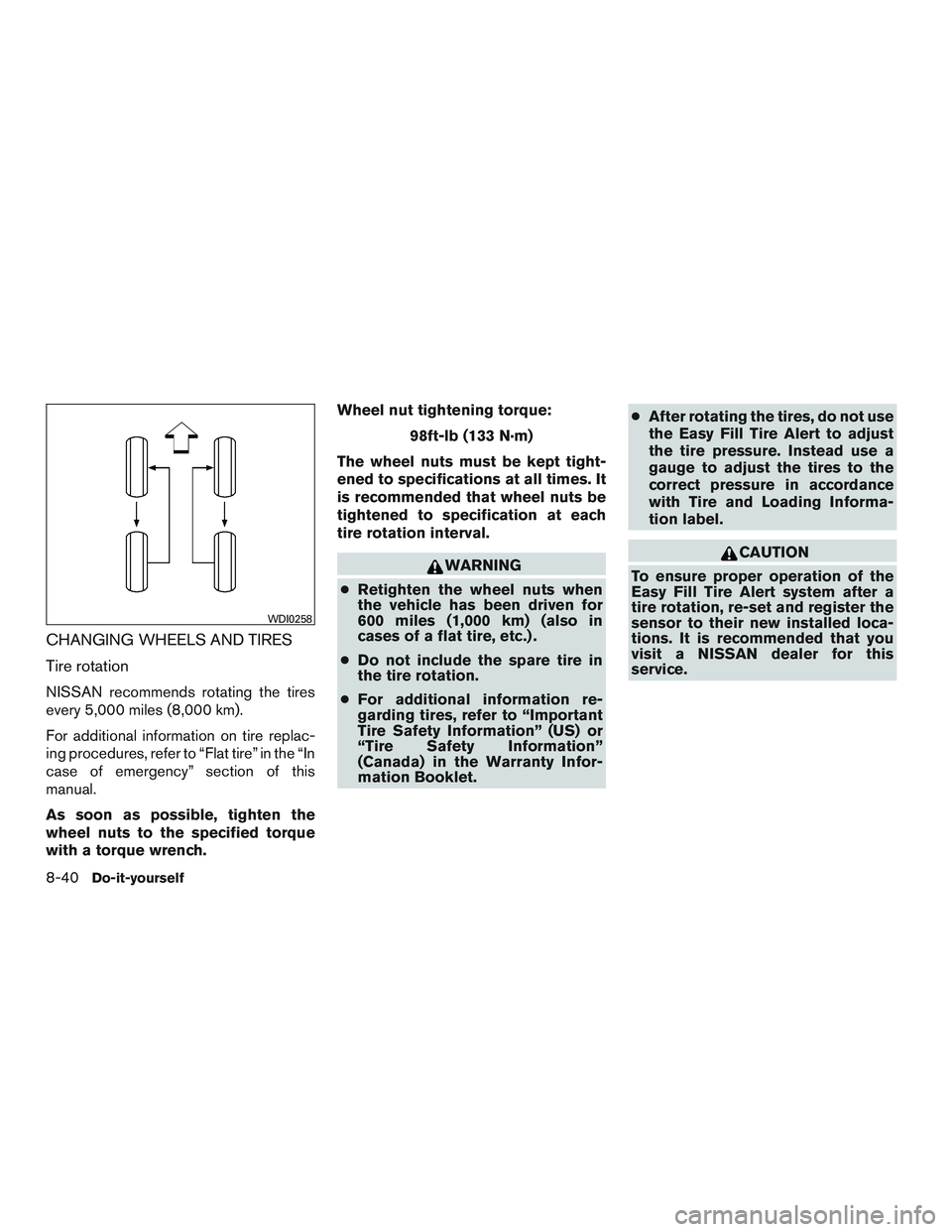 NISSAN TITAN XD 2017  Owners Manual CHANGING WHEELS AND TIRES
Tire rotation
NISSAN recommends rotating the tires
every 5,000 miles (8,000 km).
For additional information on tire replac-
ing procedures, refer to “Flat tire” in the 