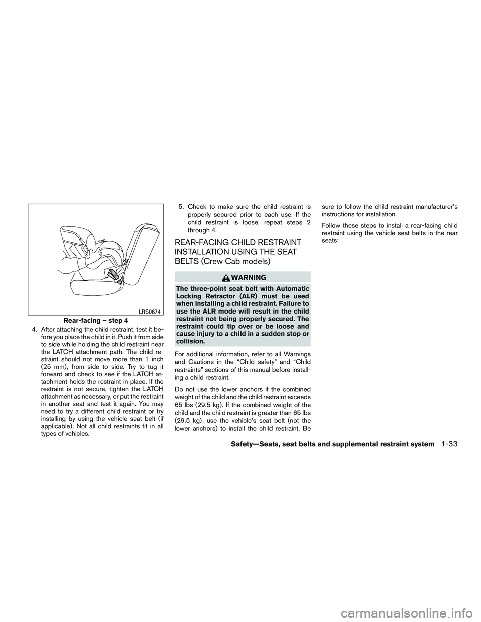 NISSAN TITAN XD 2017  Owners Manual 4. After attaching the child restraint, test it be-fore you place the child in it. Push it from side
to side while holding the child restraint near
the LATCH attachment path. The child re-
straint sho