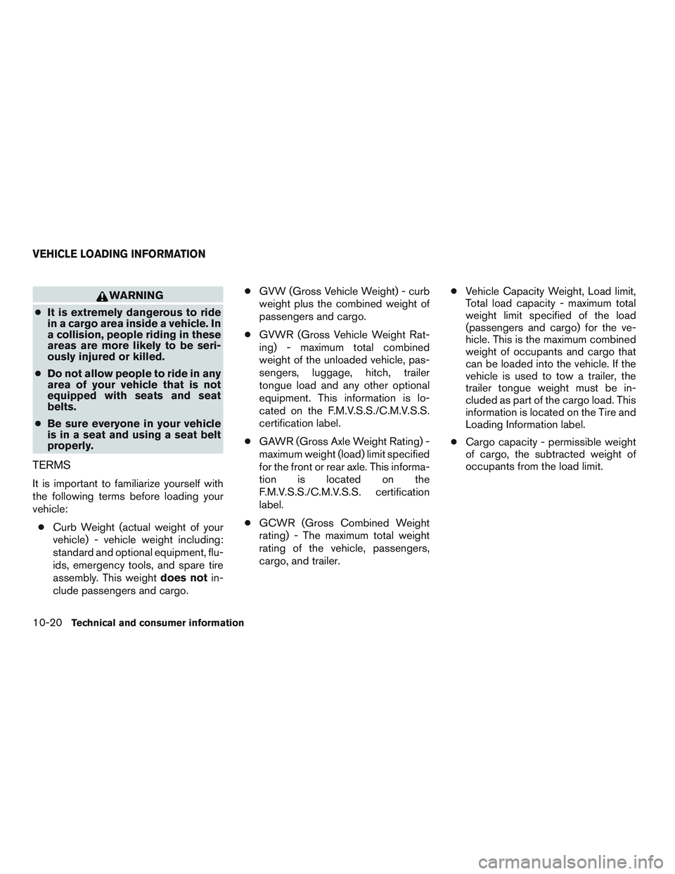 NISSAN TITAN XD 2017 Owners Manual WARNING
● It is extremely dangerous to ride
in a cargo area inside a vehicle. In
a collision, people riding in these
areas are more likely to be seri-
ously injured or killed.
● Do not allow peopl NISSAN TITAN XD 2017 Owners Manual WARNING
● It is extremely dangerous to ride
in a cargo area inside a vehicle. In
a collision, people riding in these
areas are more likely to be seri-
ously injured or killed.
● Do not allow peopl