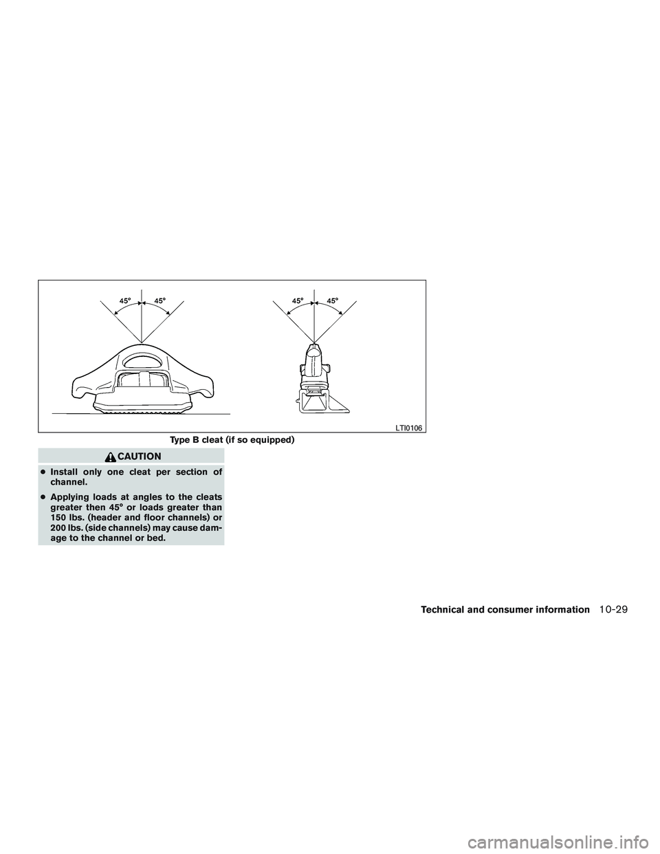NISSAN TITAN XD 2017  Owners Manual CAUTION
●Install only one cleat per section of
channel.
● Applying loads at angles to the cleats
greater then 45° or loads greater than
150 lbs. (header and floor channels) or
200 lbs. (side chan