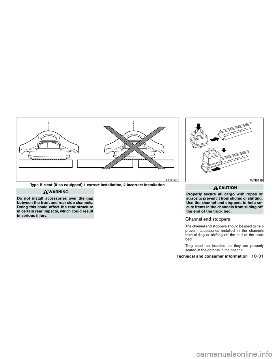 NISSAN TITAN XD 2017  Owners Manual WARNING
Do not install accessories over the gap
between the front and rear side channels.
Doing this could affect the rear structure
in certain rear impacts, which could result
in serious injury. 