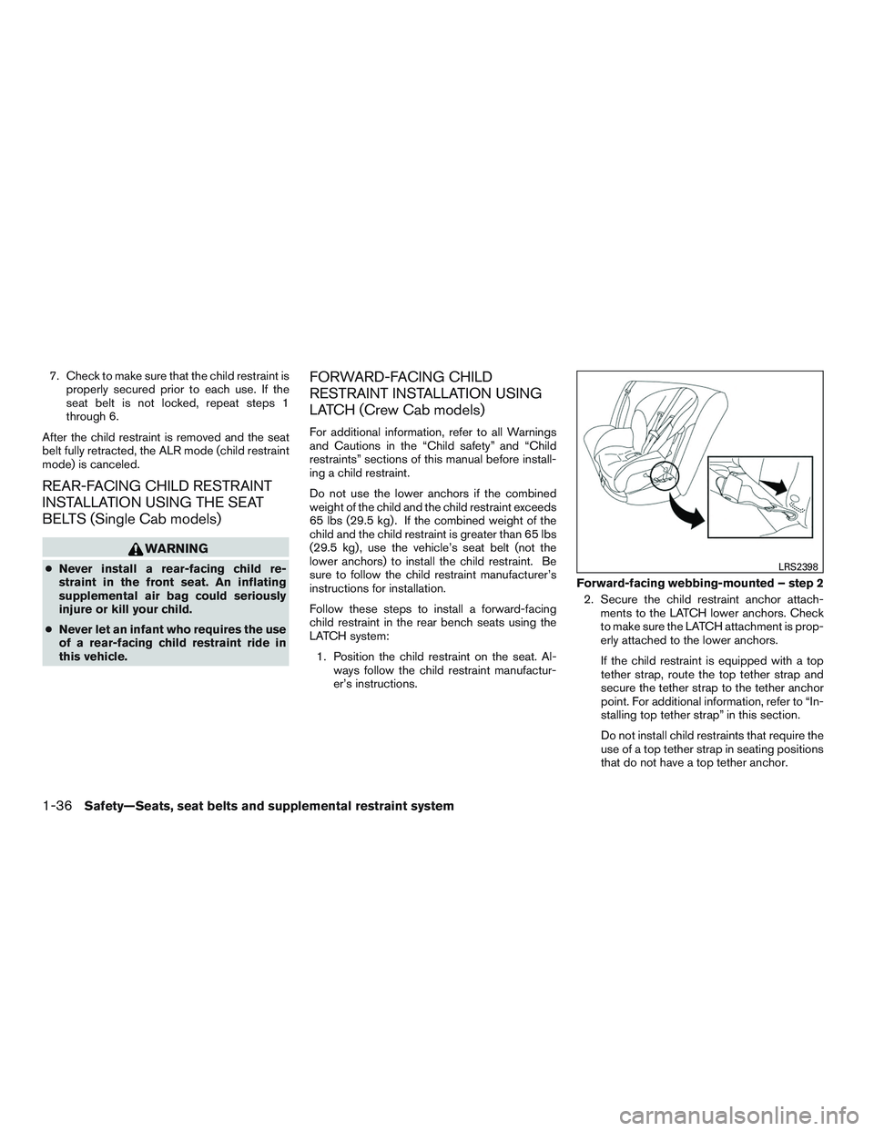 NISSAN TITAN XD 2017  Owners Manual 7. Check to make sure that the child restraint isproperly secured prior to each use. If the
seat belt is not locked, repeat steps 1
through 6.
After the child restraint is removed and the seat
belt fu