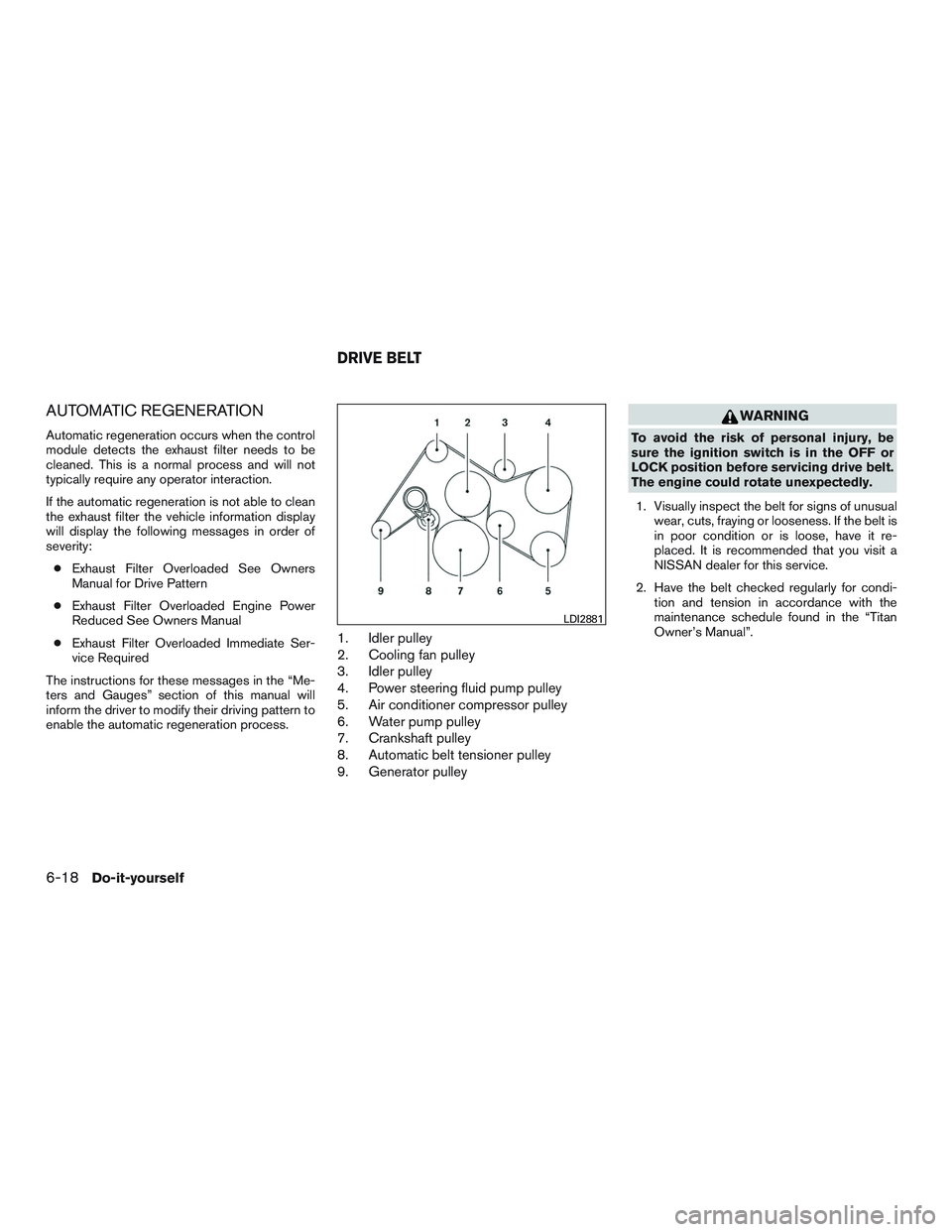 NISSAN TITAN XD 2017  Owners Manual AUTOMATIC REGENERATION
Automatic regeneration occurs when the control
module detects the exhaust filter needs to be
cleaned. This is a normal process and will not
typically require any operator intera