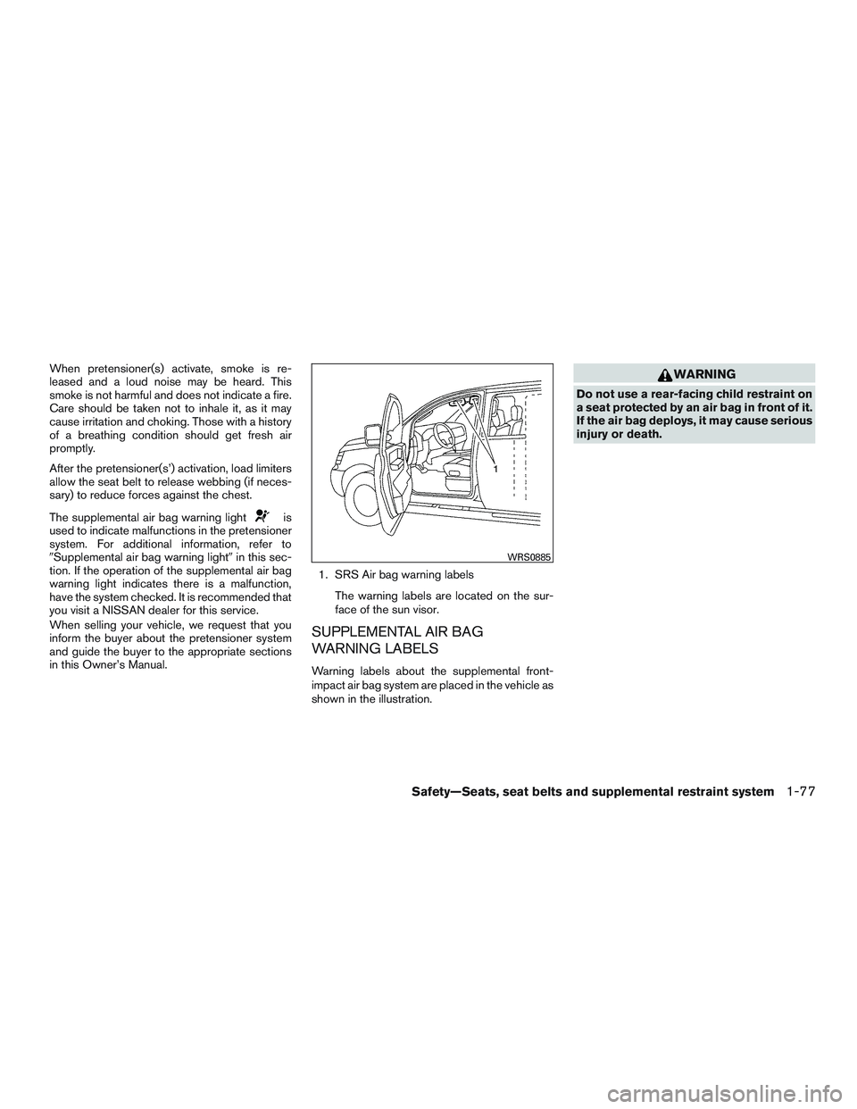 NISSAN TITAN XD 2017  Owners Manual When pretensioner(s) activate, smoke is re-
leased and a loud noise may be heard. This
smoke is not harmful and does not indicate a fire.
Care should be taken not to inhale it, as it may
cause irritat