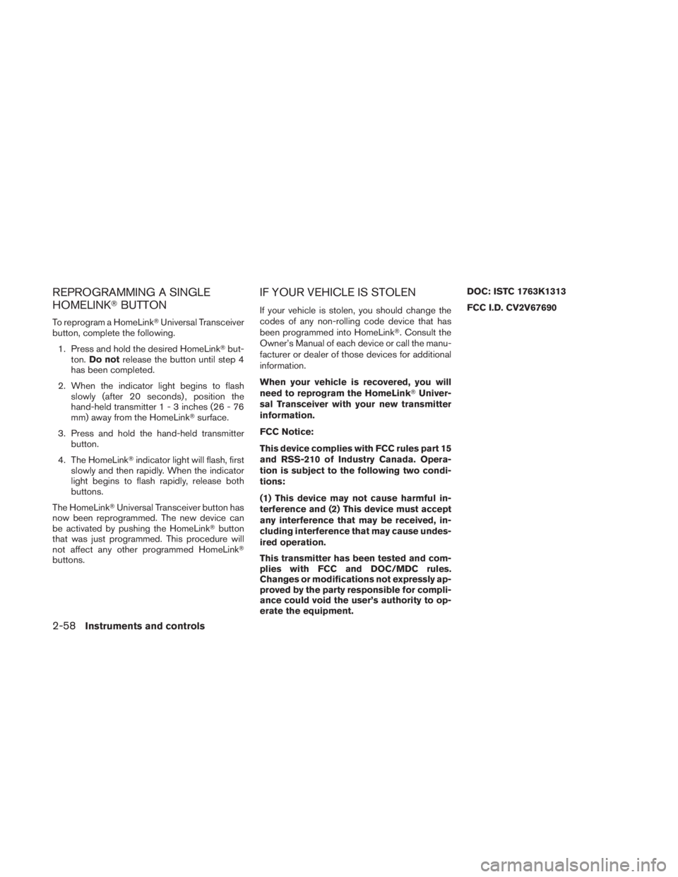 NISSAN TITAN 2011 Owners Manual REPROGRAMMING A SINGLE
HOMELINKBUTTON
To reprogram a HomeLink Universal Transceiver
button, complete the following.
1. Press and hold the desired HomeLink but-
ton. Do not release the button until NISSAN TITAN 2011 Owners Manual REPROGRAMMING A SINGLE
HOMELINKBUTTON
To reprogram a HomeLink Universal Transceiver
button, complete the following.
1. Press and hold the desired HomeLink but-
ton. Do not release the button until