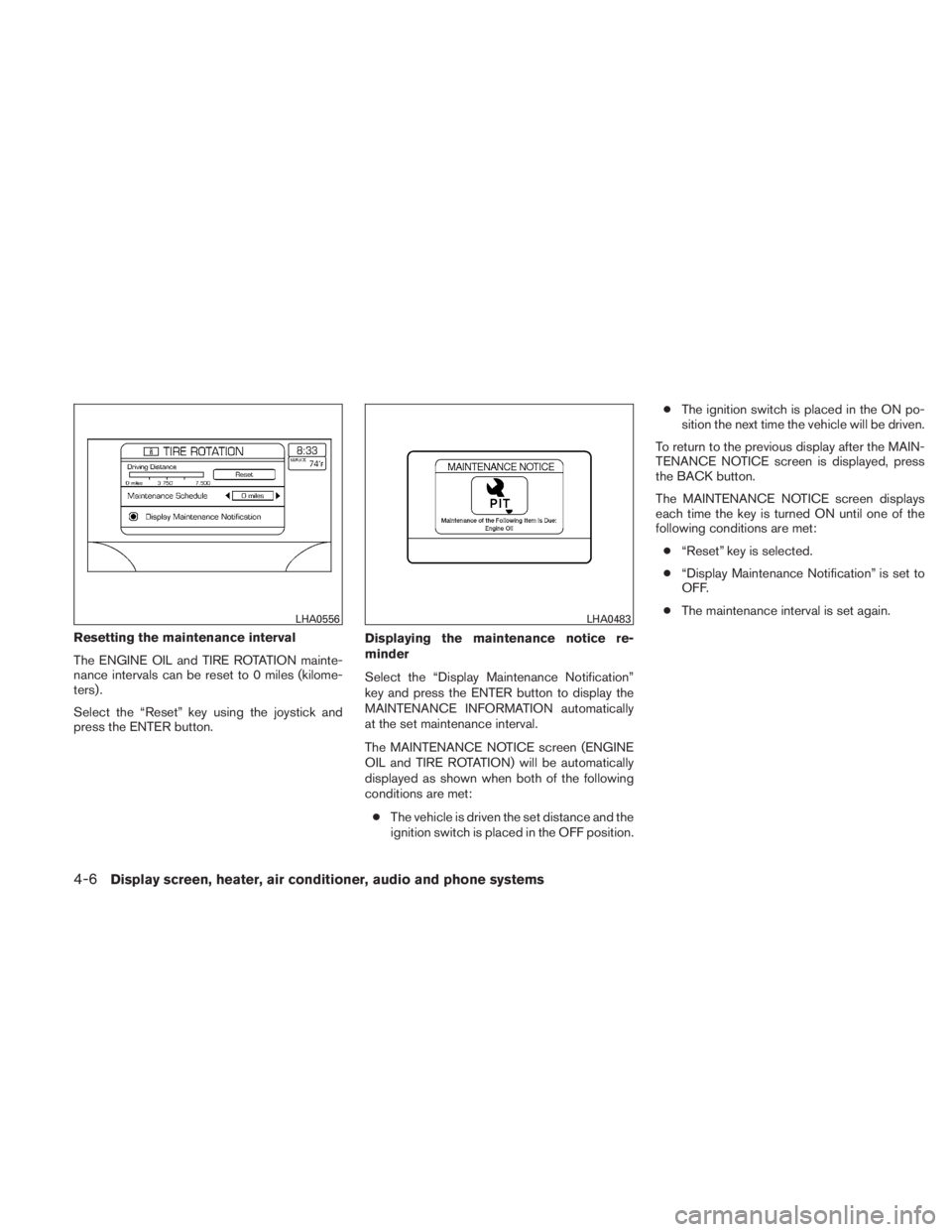 NISSAN TITAN 2011 Owners Manual Resetting the maintenance interval
The ENGINE OIL and TIRE ROTATION mainte-
nance intervals can be reset to 0 miles (kilome-
ters) .
Select the “Reset” key using the joystick and
press the ENTER b NISSAN TITAN 2011 Owners Manual Resetting the maintenance interval
The ENGINE OIL and TIRE ROTATION mainte-
nance intervals can be reset to 0 miles (kilome-
ters) .
Select the “Reset” key using the joystick and
press the ENTER b