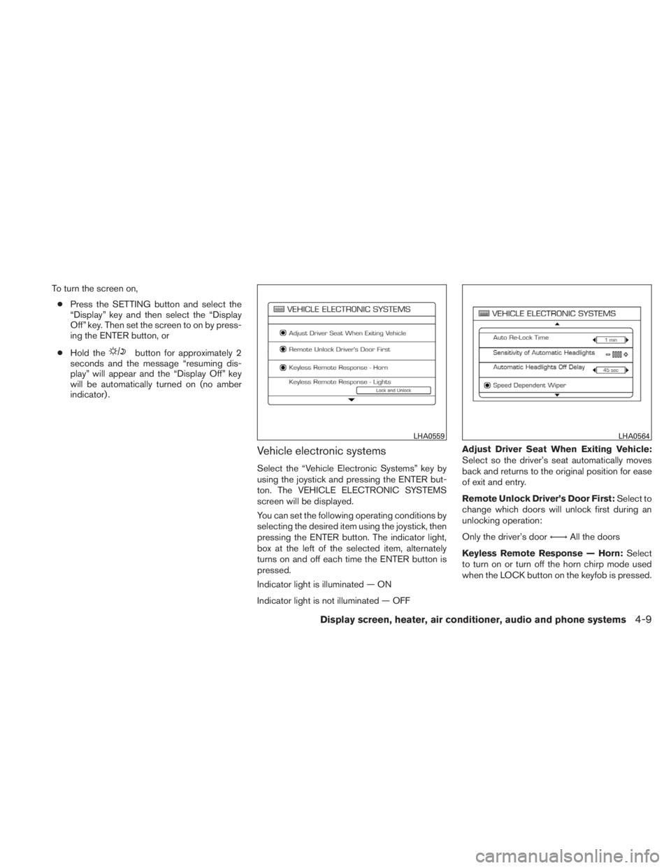 NISSAN TITAN 2011  Owners Manual To turn the screen on,● Press the SETTING button and select the
“Display” key and then select the “Display
Off” key. Then set the screen to on by press-
ing the ENTER button, or
● Hold the