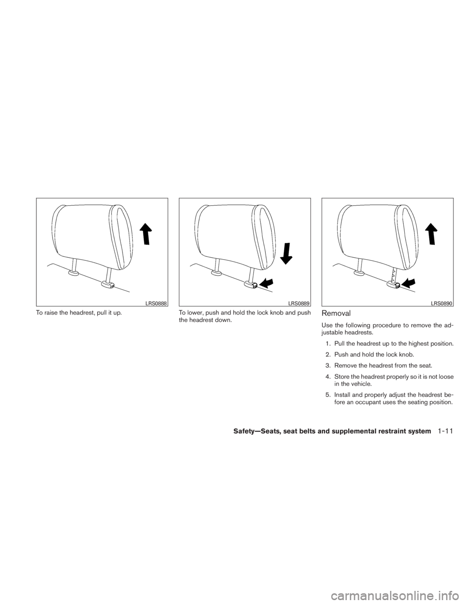 NISSAN TITAN 2011  Owners Manual To raise the headrest, pull it up.To lower, push and hold the lock knob and push
the headrest down.Removal
Use the following procedure to remove the ad-
justable headrests.
1. Pull the headrest up to 