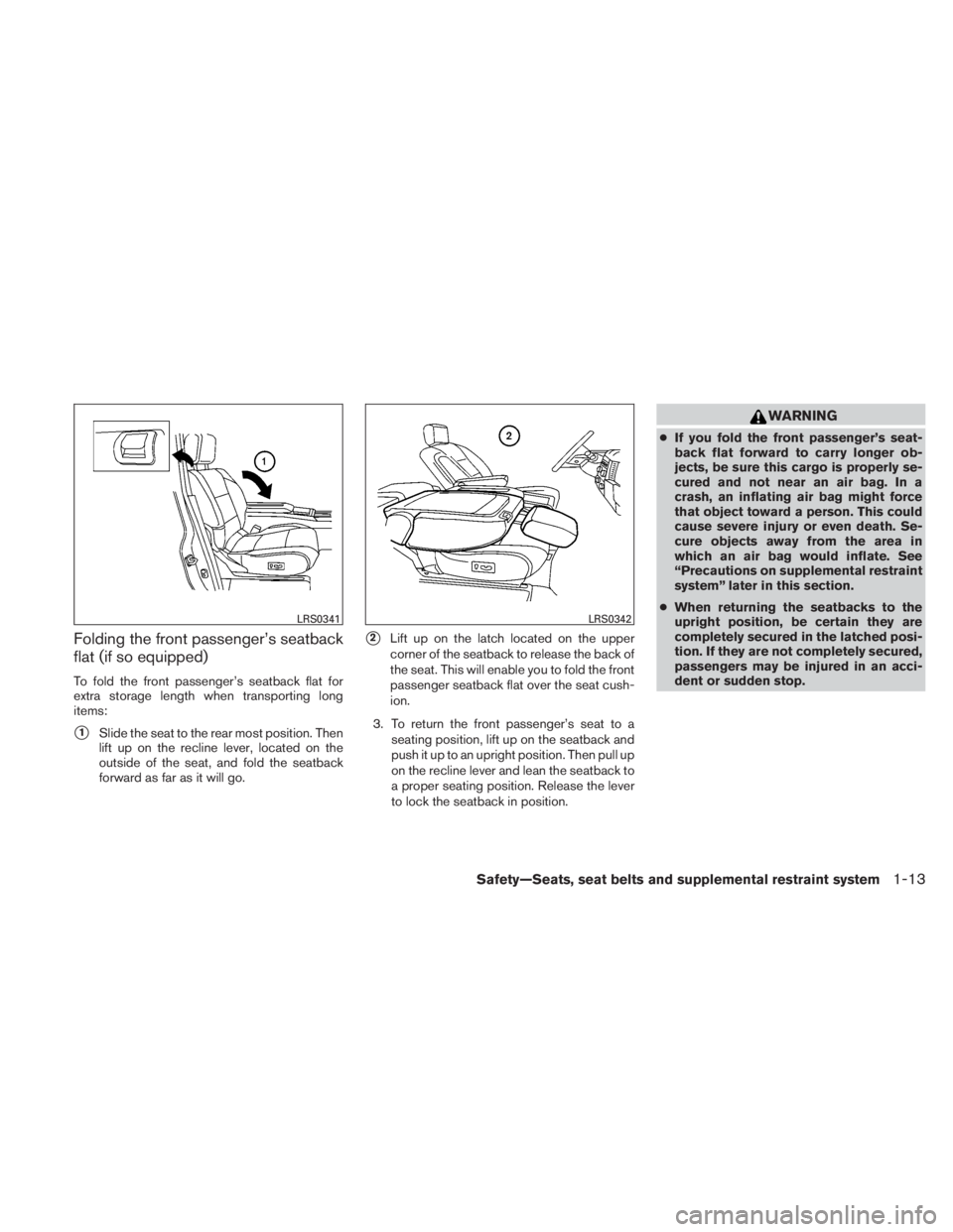 NISSAN TITAN 2011  Owners Manual Folding the front passenger’s seatback
flat (if so equipped)
To fold the front passenger’s seatback flat for
extra storage length when transporting long
items:
1Slide the seat to the rear most po