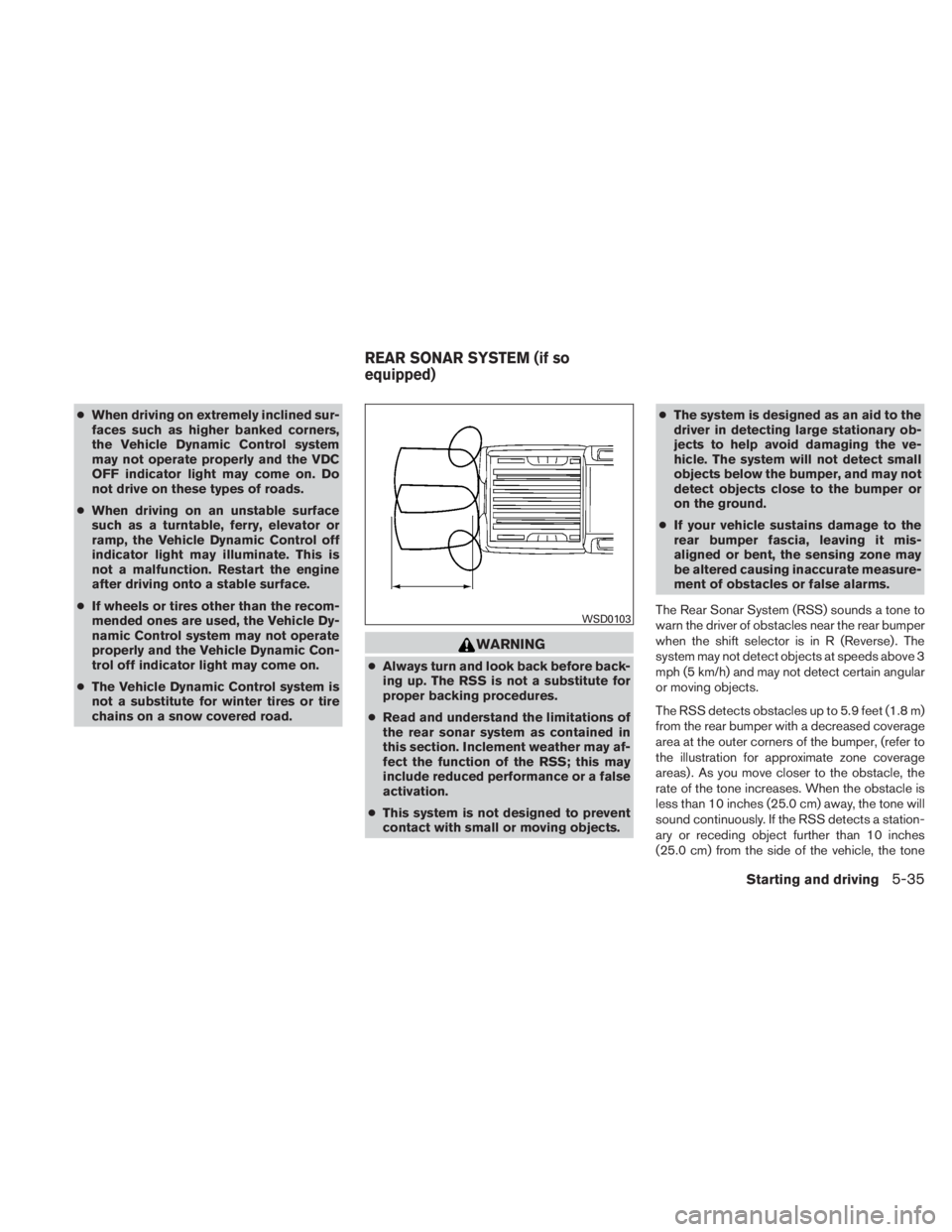 NISSAN TITAN 2011  Owners Manual ●When driving on extremely inclined sur-
faces such as higher banked corners,
the Vehicle Dynamic Control system
may not operate properly and the VDC
OFF indicator light may come on. Do
not drive on