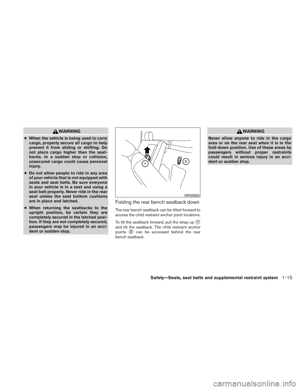 NISSAN TITAN 2011  Owners Manual WARNING
●When the vehicle is being used to carry
cargo, properly secure all cargo to help
prevent it from sliding or shifting. Do
not place cargo higher than the seat-
backs. In a sudden stop or col