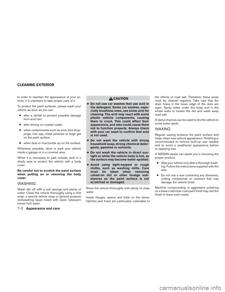 NISSAN TITAN 2011  Owners Manual In order to maintain the appearance of your ve-
hicle, it is important to take proper care of it.
To protect the paint surfaces, please wash your
vehicle as soon as you can:● after a rainfall to pre