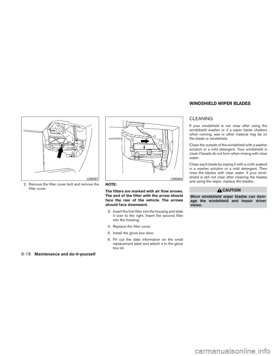 NISSAN TITAN 2011  Owners Manual 2. Remove the filter cover bolt and remove thefilter cover. NOTE:
The filters are marked with air flow arrows.
The end of the filter with the arrow should
face the rear of the vehicle. The arrows
shou