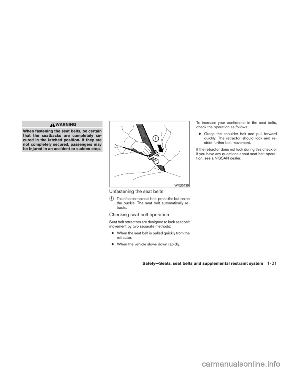 NISSAN TITAN 2011  Owners Manual WARNING
When fastening the seat belts, be certain
that the seatbacks are completely se-
cured in the latched position. If they are
not completely secured, passengers may
be injured in an accident or s