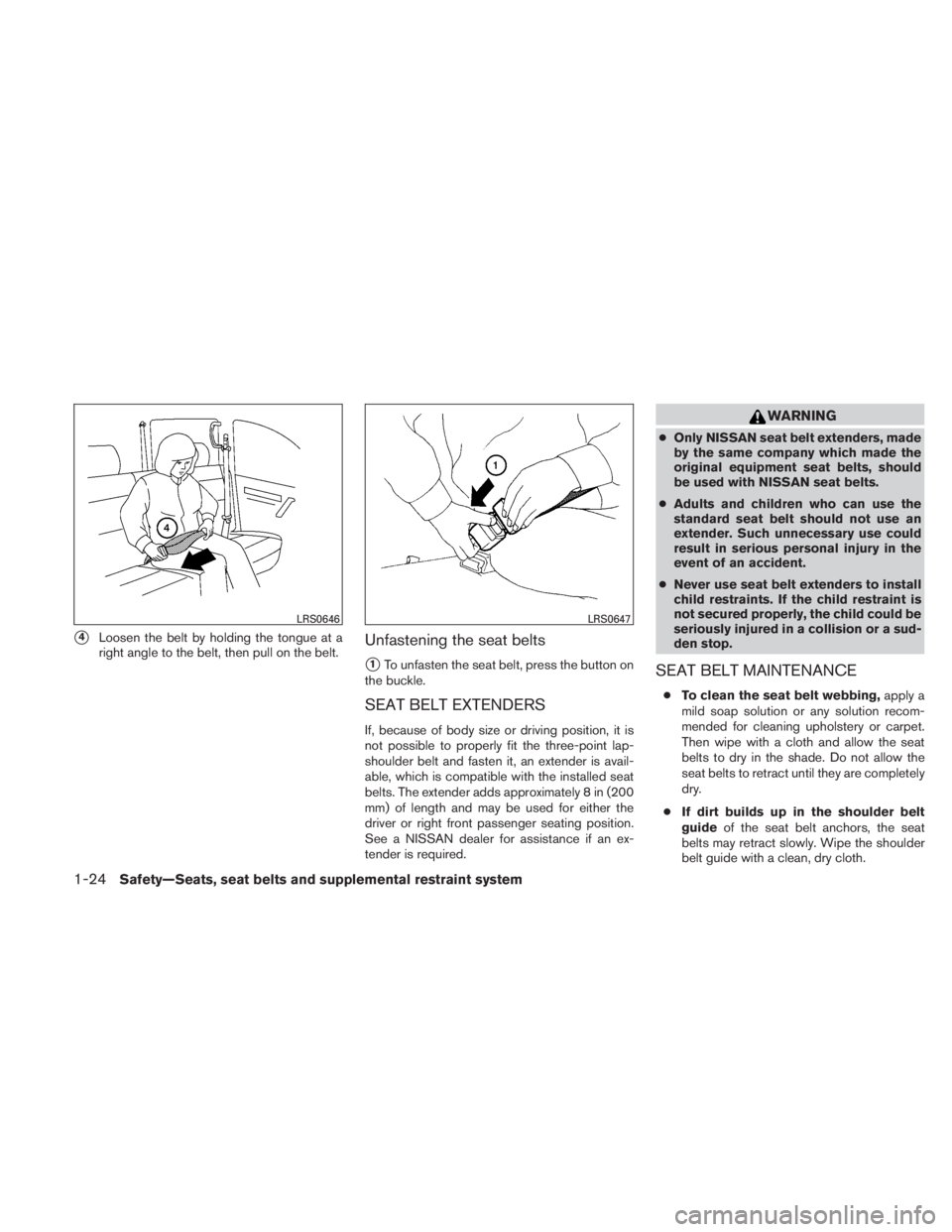 NISSAN TITAN 2011  Owners Manual 4Loosen the belt by holding the tongue at a
right angle to the belt, then pull on the belt.Unfastening the seat belts
1To unfasten the seat belt, press the button on
the buckle.
SEAT BELT EXTENDERS
