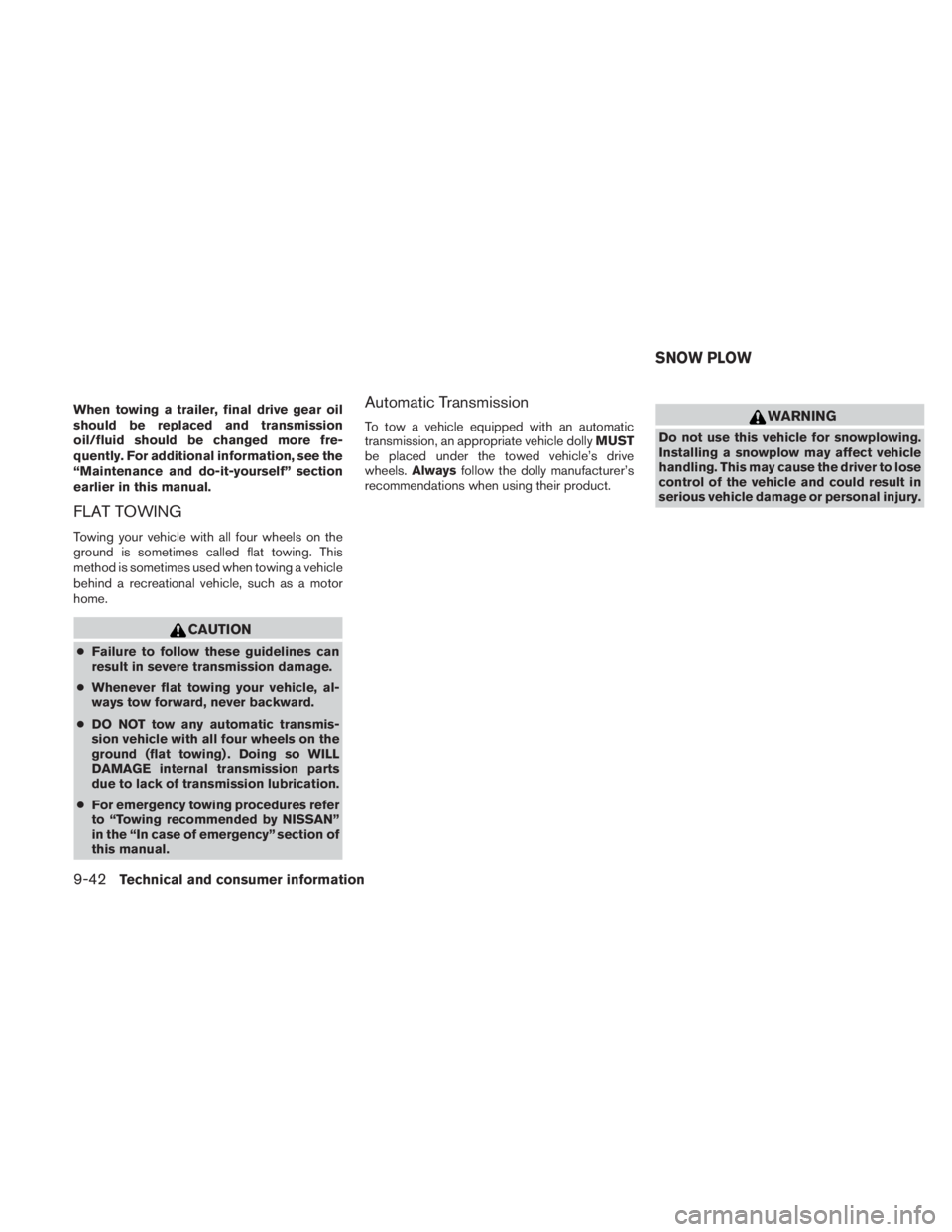 NISSAN TITAN 2011  Owners Manual When towing a trailer, final drive gear oil
should be replaced and transmission
oil/fluid should be changed more fre-
quently. For additional information, see the
“Maintenance and do-it-yourself” 