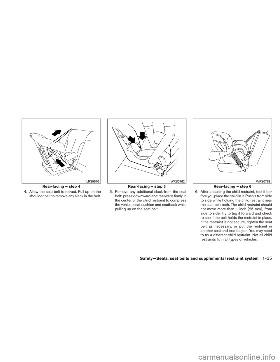 NISSAN TITAN 2011  Owners Manual 4. Allow the seat belt to retract. Pull up on theshoulder belt to remove any slack in the belt. 5. Remove any additional slack from the seat
belt; press downward and rearward firmly in
the center of t