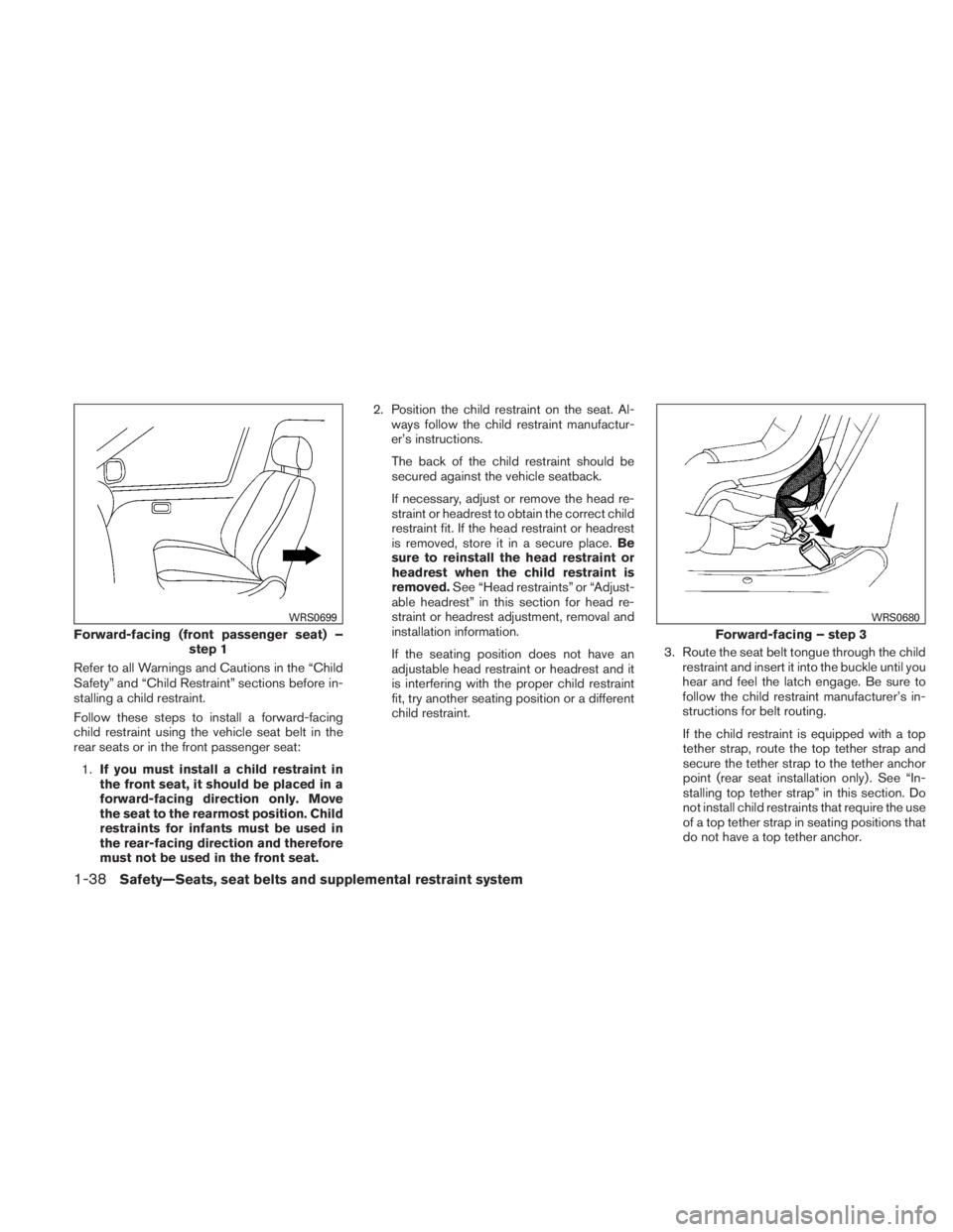 NISSAN TITAN 2011 Owners Manual Refer to all Warnings and Cautions in the “Child
Safety” and “Child Restraint” sections before in-
stalling a child restraint.
Follow these steps to install a forward-facing
child restraint us NISSAN TITAN 2011 Owners Manual Refer to all Warnings and Cautions in the “Child
Safety” and “Child Restraint” sections before in-
stalling a child restraint.
Follow these steps to install a forward-facing
child restraint us