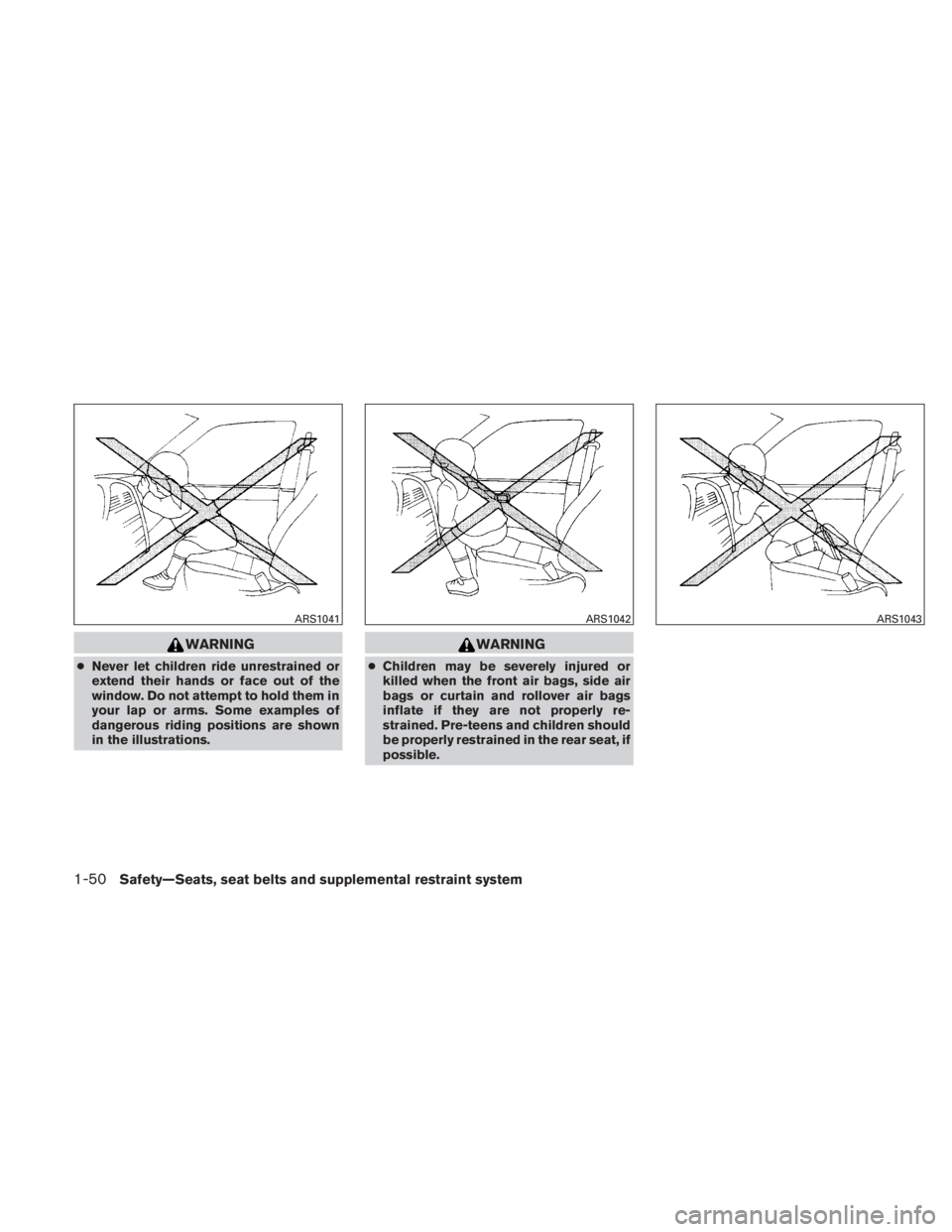 NISSAN TITAN 2011  Owners Manual WARNING
●Never let children ride unrestrained or
extend their hands or face out of the
window. Do not attempt to hold them in
your lap or arms. Some examples of
dangerous riding positions are shown
