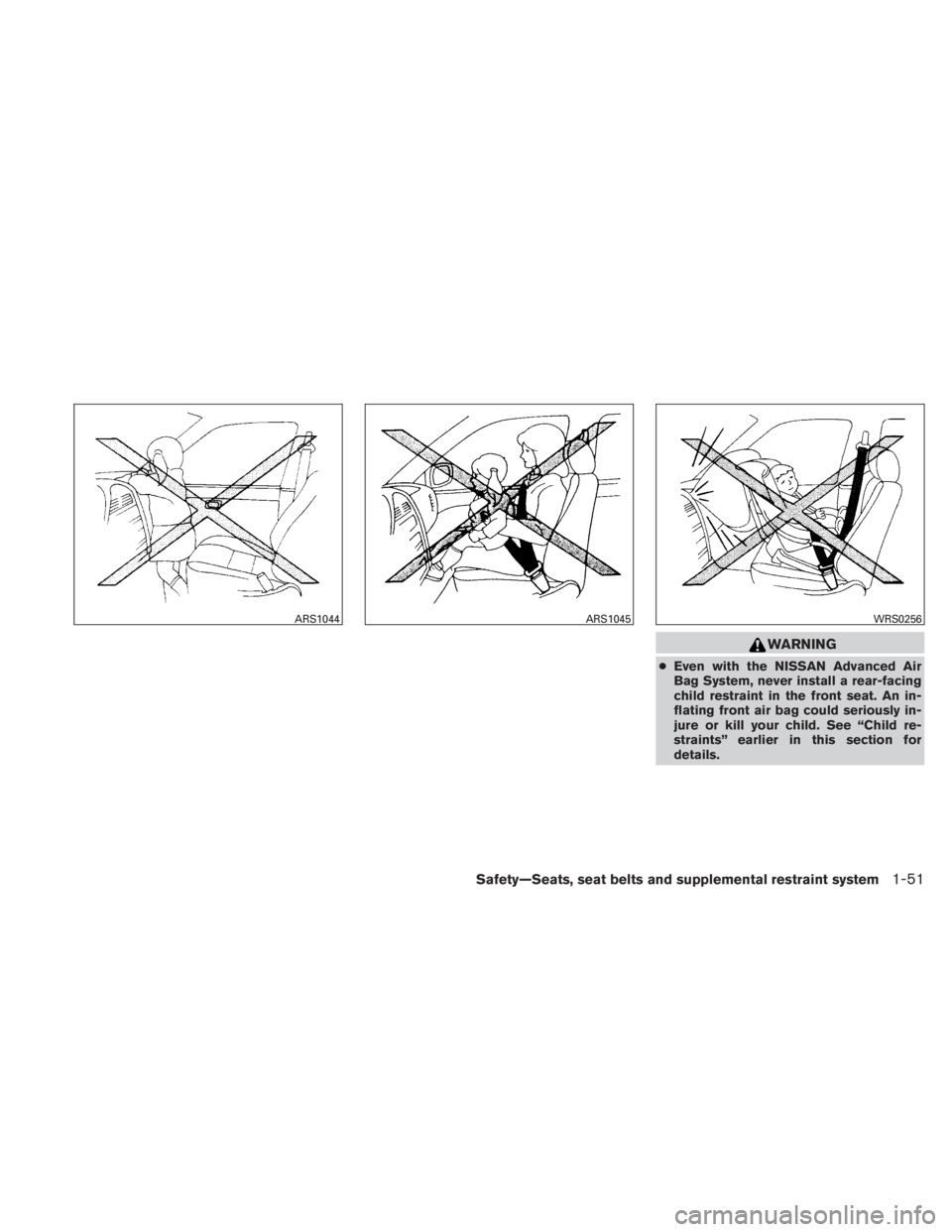 NISSAN TITAN 2011  Owners Manual WARNING
●Even with the NISSAN Advanced Air
Bag System, never install a rear-facing
child restraint in the front seat. An in-
flating front air bag could seriously in-
jure or kill your child. See 