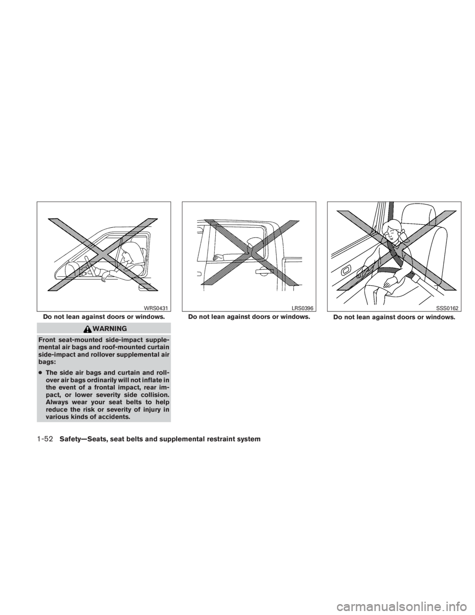 NISSAN TITAN 2011  Owners Manual WARNING
Front seat-mounted side-impact supple-
mental air bags and roof-mounted curtain
side-impact and rollover supplemental air
bags:
●The side air bags and curtain and roll-
over air bags ordinar