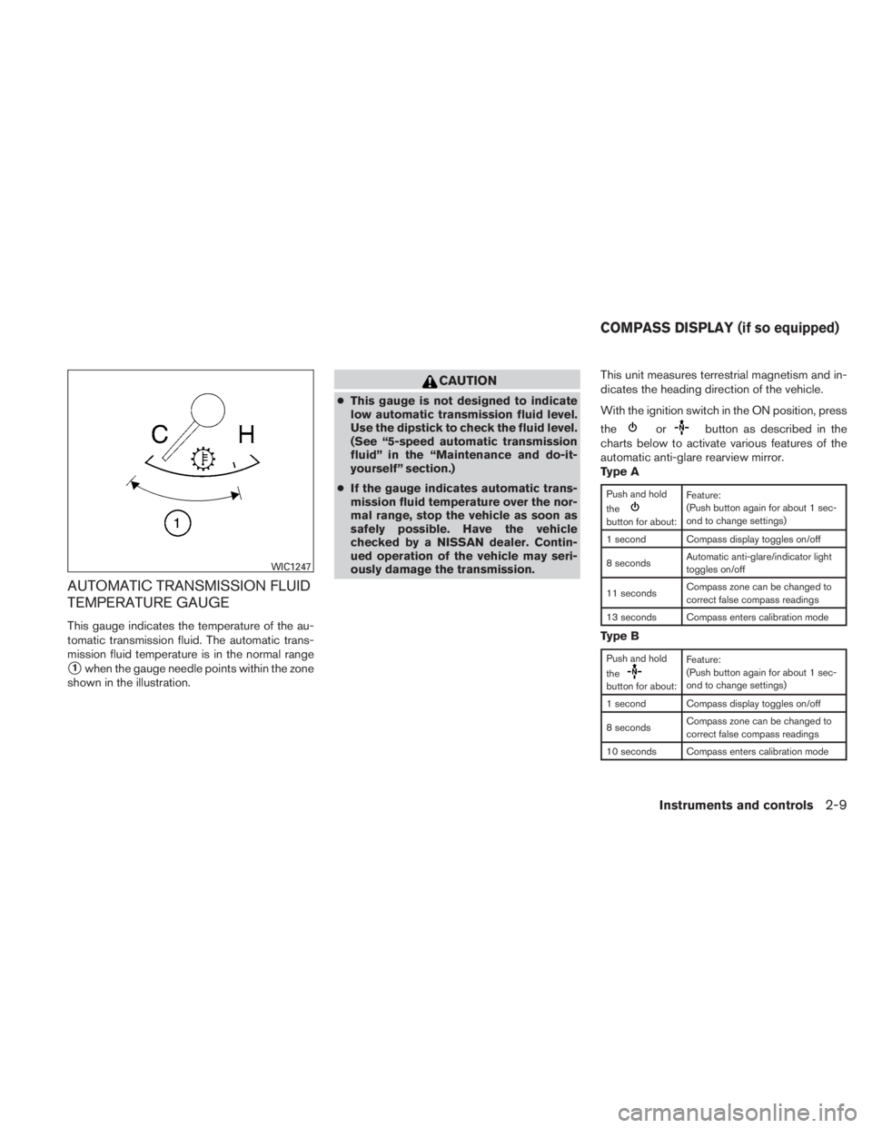 NISSAN TITAN 2011  Owners Manual AUTOMATIC TRANSMISSION FLUID
TEMPERATURE GAUGE
This gauge indicates the temperature of the au-
tomatic transmission fluid. The automatic trans-
mission fluid temperature is in the normal range
1when 