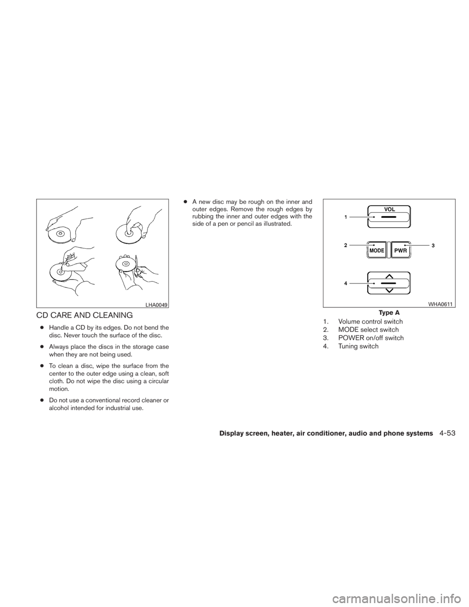 NISSAN TITAN 2010  Owners Manual CD CARE AND CLEANING
●Handle a CD by its edges. Do not bend the
disc. Never touch the surface of the disc.
● Always place the discs in the storage case
when they are not being used.
● To clean a