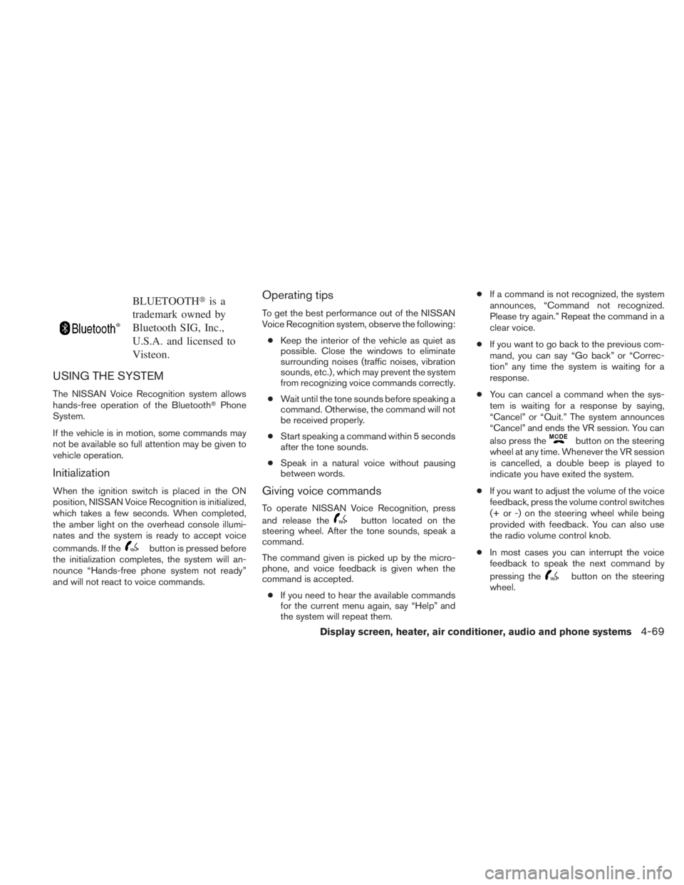 NISSAN TITAN 2010  Owners Manual BLUETOOTHis a
trademark owned by
Bluetooth SIG, Inc.,
U.S.A. and licensed to
Visteon.
USING THE SYSTEM
The NISSAN Voice Recognition system allows
hands-free operation of the Bluetooth Phone
System.
