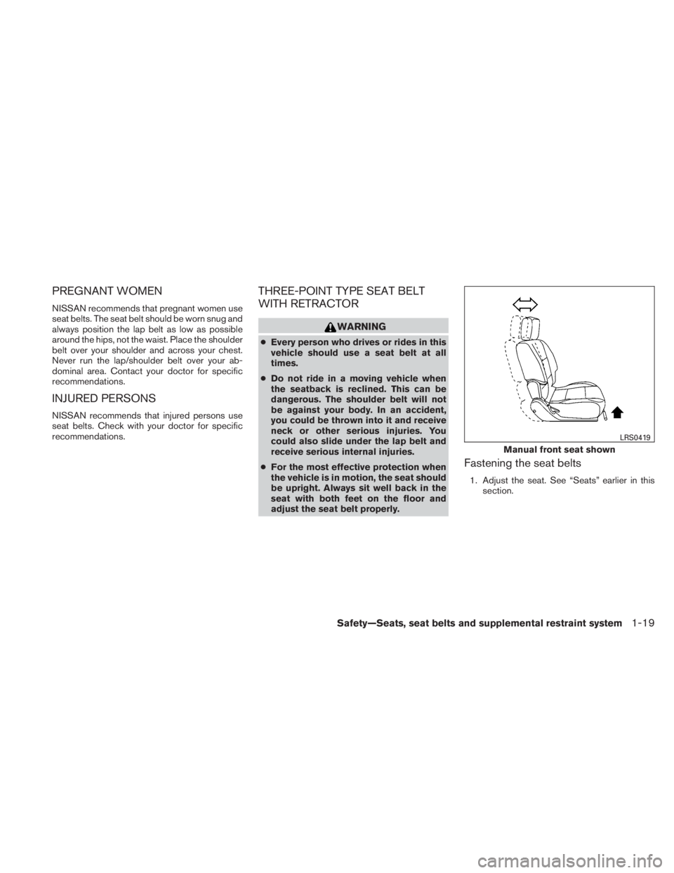 NISSAN TITAN 2010  Owners Manual PREGNANT WOMEN
NISSAN recommends that pregnant women use
seat belts. The seat belt should be worn snug and
always position the lap belt as low as possible
around the hips, not the waist. Place the sho