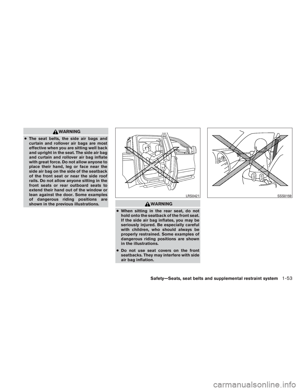 NISSAN TITAN 2010  Owners Manual WARNING
●The seat belts, the side air bags and
curtain and rollover air bags are most
effective when you are sitting well back
and upright in the seat. The side air bag
and curtain and rollover air 