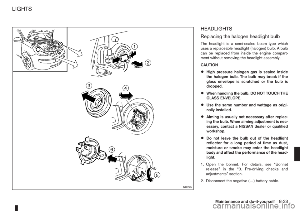 NISSAN NOTE 2012  Owners Manual HEADLIGHTS
Replacing the halogen headlight bulb
The headlight is a semi-sealed beam type which
uses a replaceable headlight (halogen) bulb. A bulb
can be replaced from inside the engine compart-
ment 
