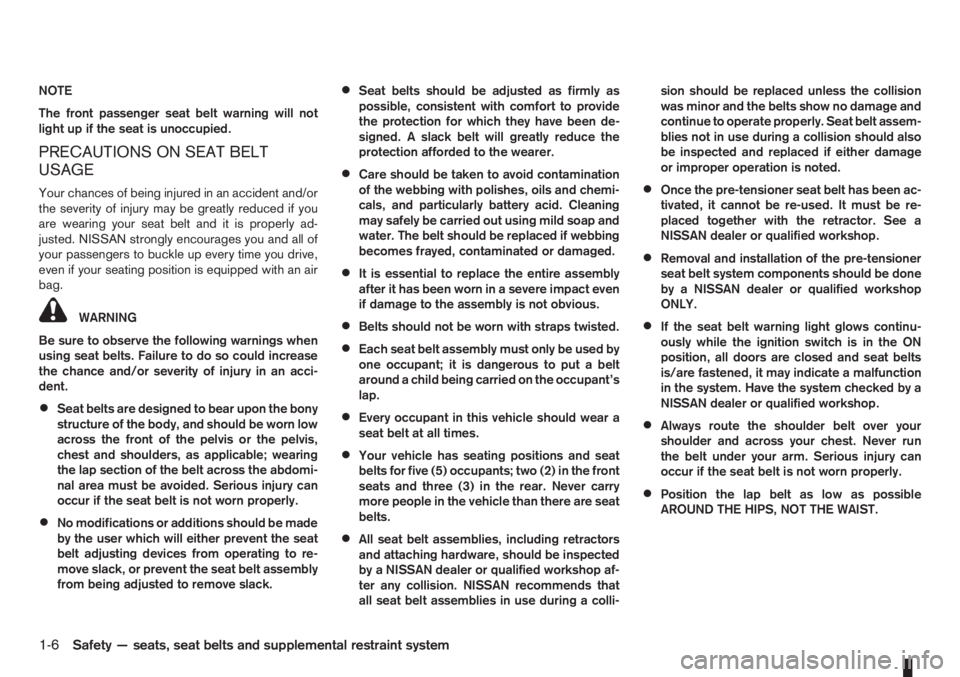 NISSAN NOTE 2012  Owners Manual NOTE
The front passenger seat belt warning will not
light up if the seat is unoccupied.
PRECAUTIONS ON SEAT BELT
USAGE
Your chances of being injured in an accident and/or
the severity of injury may be