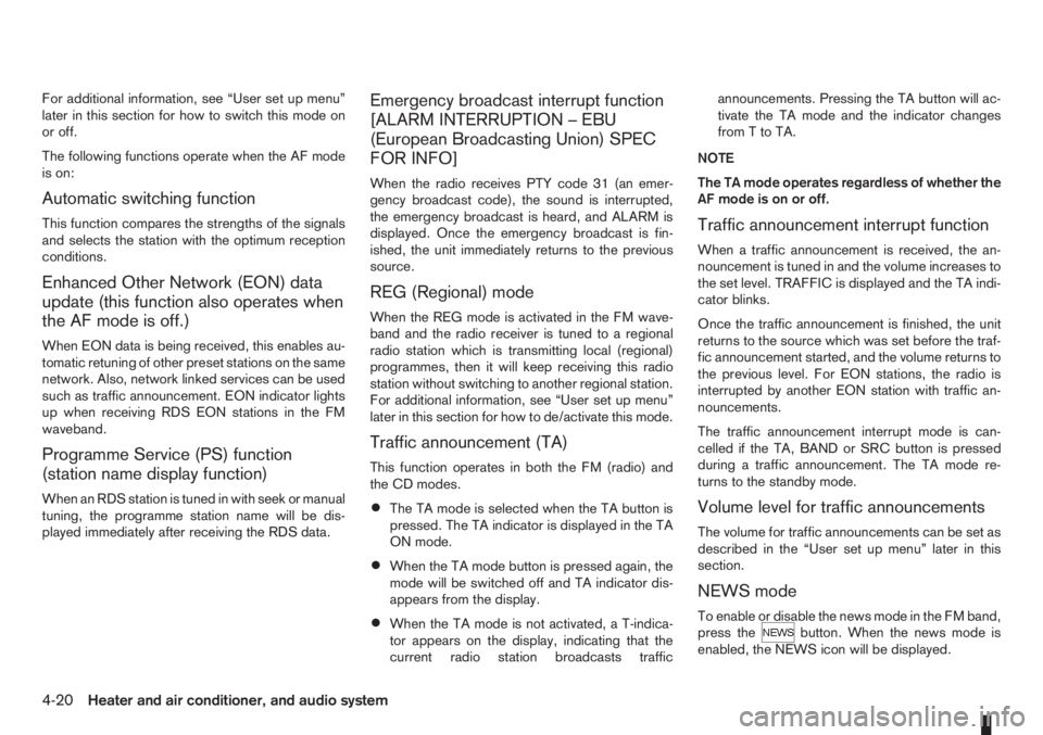 NISSAN NOTE 2011  Owners Manual For additional information, see “User set up menu”
later in this section for how to switch this mode on
or off.
The following functions operate when the AF mode
is on:
Automatic switching function