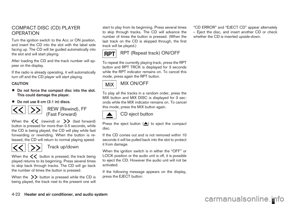 NISSAN NOTE 2011  Owners Manual COMPACT DISC (CD) PLAYER
OPERATION
Turn the ignition switch to the Acc or ON position,
and insert the CD into the slot with the label side
facing up. The CD will be guided automatically into
the slot 