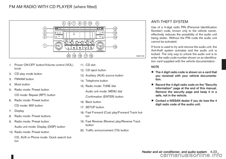 NISSAN NOTE 2011  Owners Manual 1.Power ON·OFF button/Volume control (VOL)
knob
2.CD play mode button
3.FM•AM button
4.Mute button
5.Radio mode: Preset button
CD mode: Repeat (RPT) button
6.Radio mode: Preset button
CD mode: MIX 