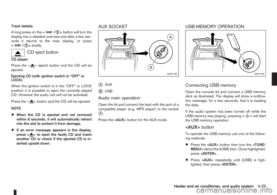 NISSAN NOTE 2011  Owners Manual Track details:
A long press on the<
/j5>button will turn the
display into a detailed overview and after a few sec-
onds it returns to the main display, or press
<
/j5>briefly.
CD eject button
CD playe