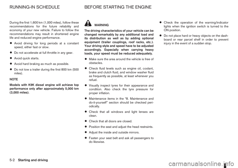 NISSAN NOTE 2011  Owners Manual During the first 1,600 km (1,000 miles), follow these
recommendations for the future reliability and
economy of your new vehicle. Failure to follow the
recommendations may result in shortened engine
l